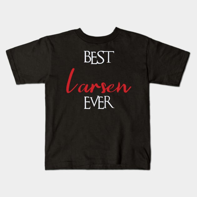 Best Larsen Ever, Larsen Surname Kids T-Shirt by tribunaltrial